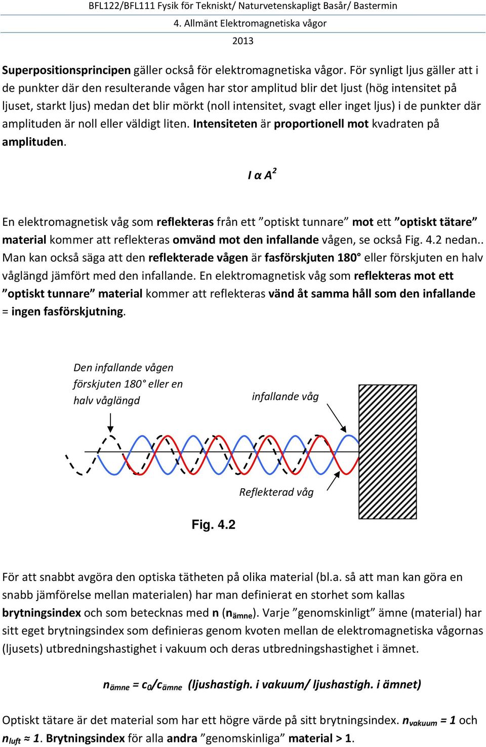 ljus) i de punkter där amplituden är noll eller väldigt liten. Intensiteten är proportionell mot kvadraten på amplituden.