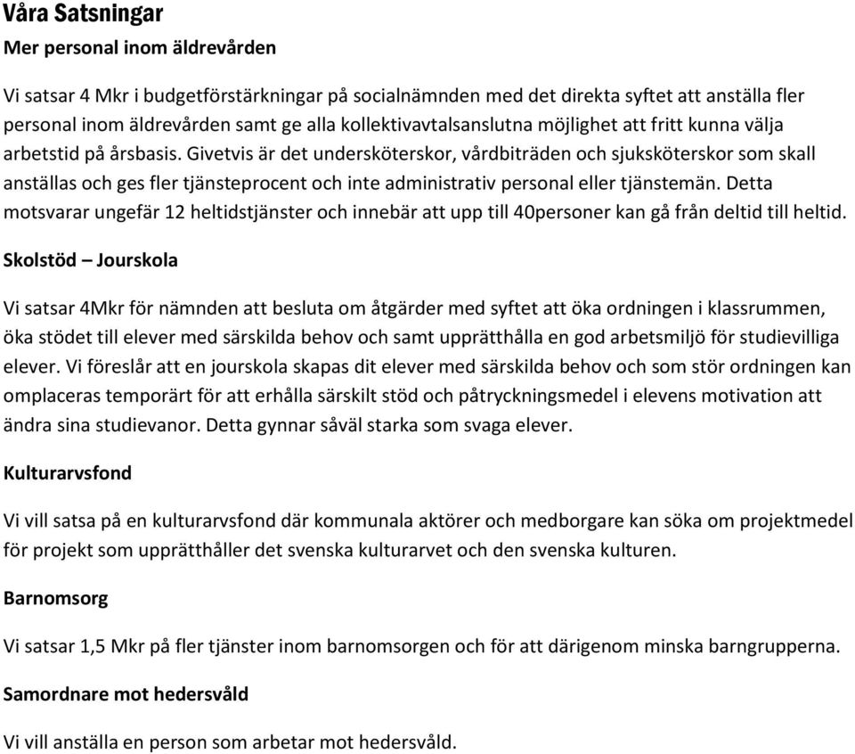 Givetvis är det undersköterskor, vårdbiträden och sjuksköterskor som skall anställas och ges fler tjänsteprocent och inte administrativ personal eller tjänstemän.