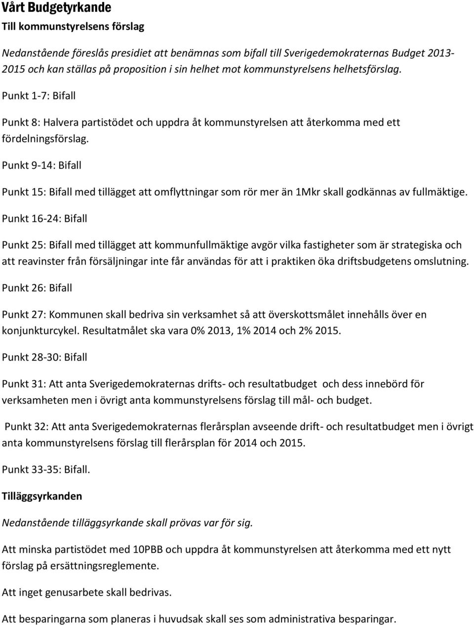 Punkt 9-14: Bifall Punkt 15: Bifall med tillägget att omflyttningar som rör mer än 1Mkr skall godkännas av fullmäktige.