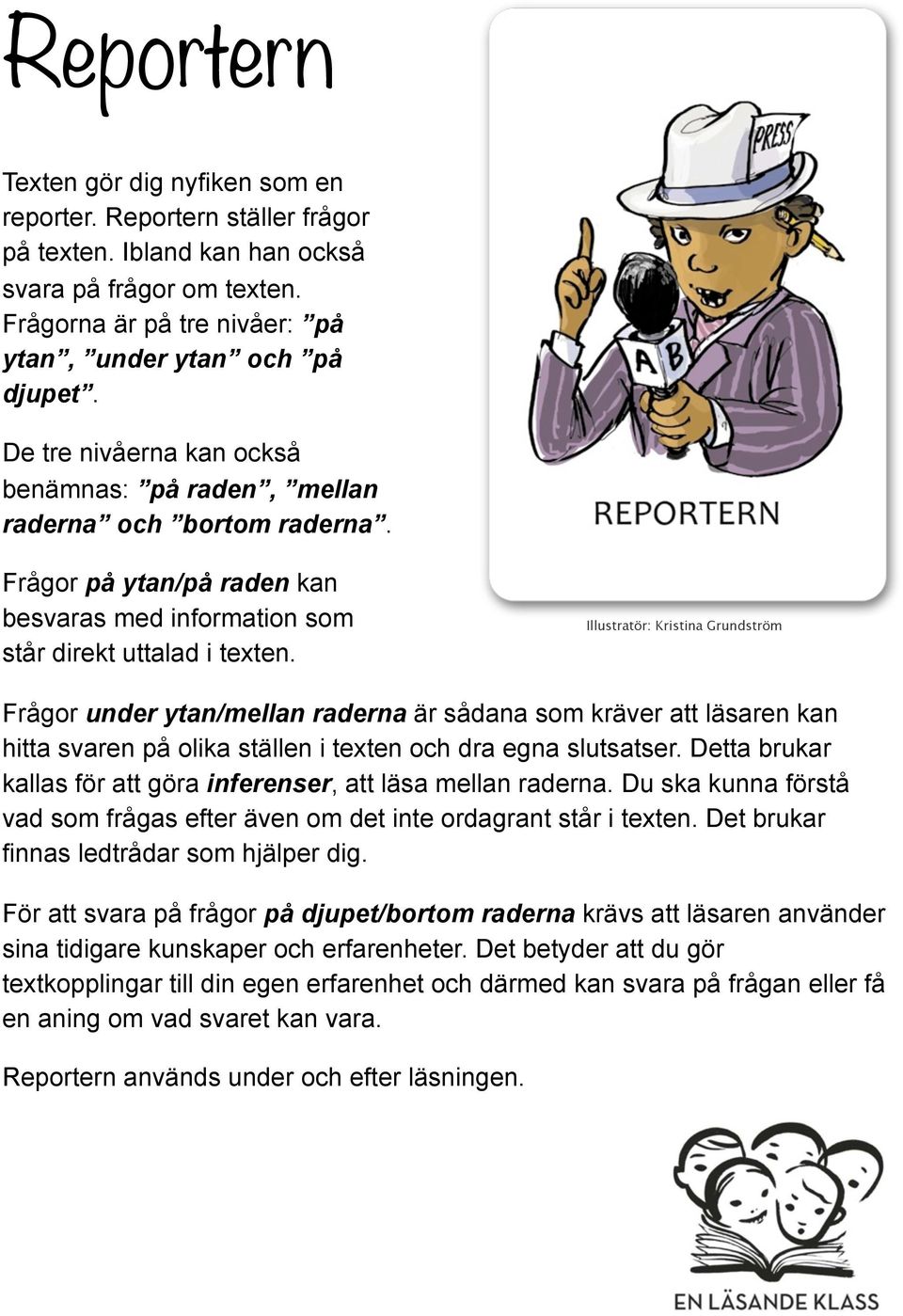 Frågor under ytan/mellan raderna är sådana som kräver att läsaren kan hitta svaren på olika ställen i texten och dra egna slutsatser.