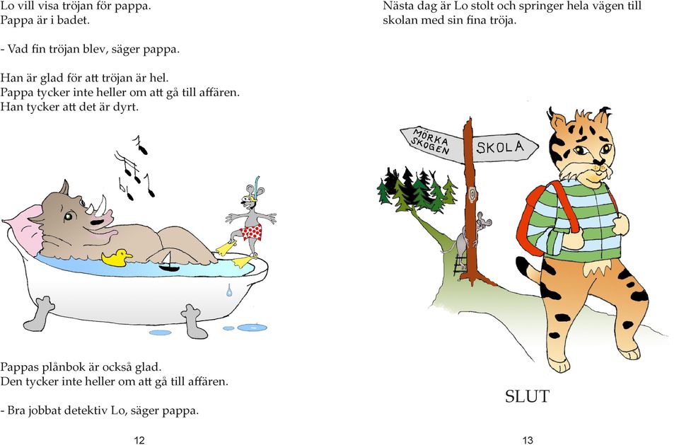 - Vad fin tröjan blev, säger pappa. Han är glad för att tröjan är hel.