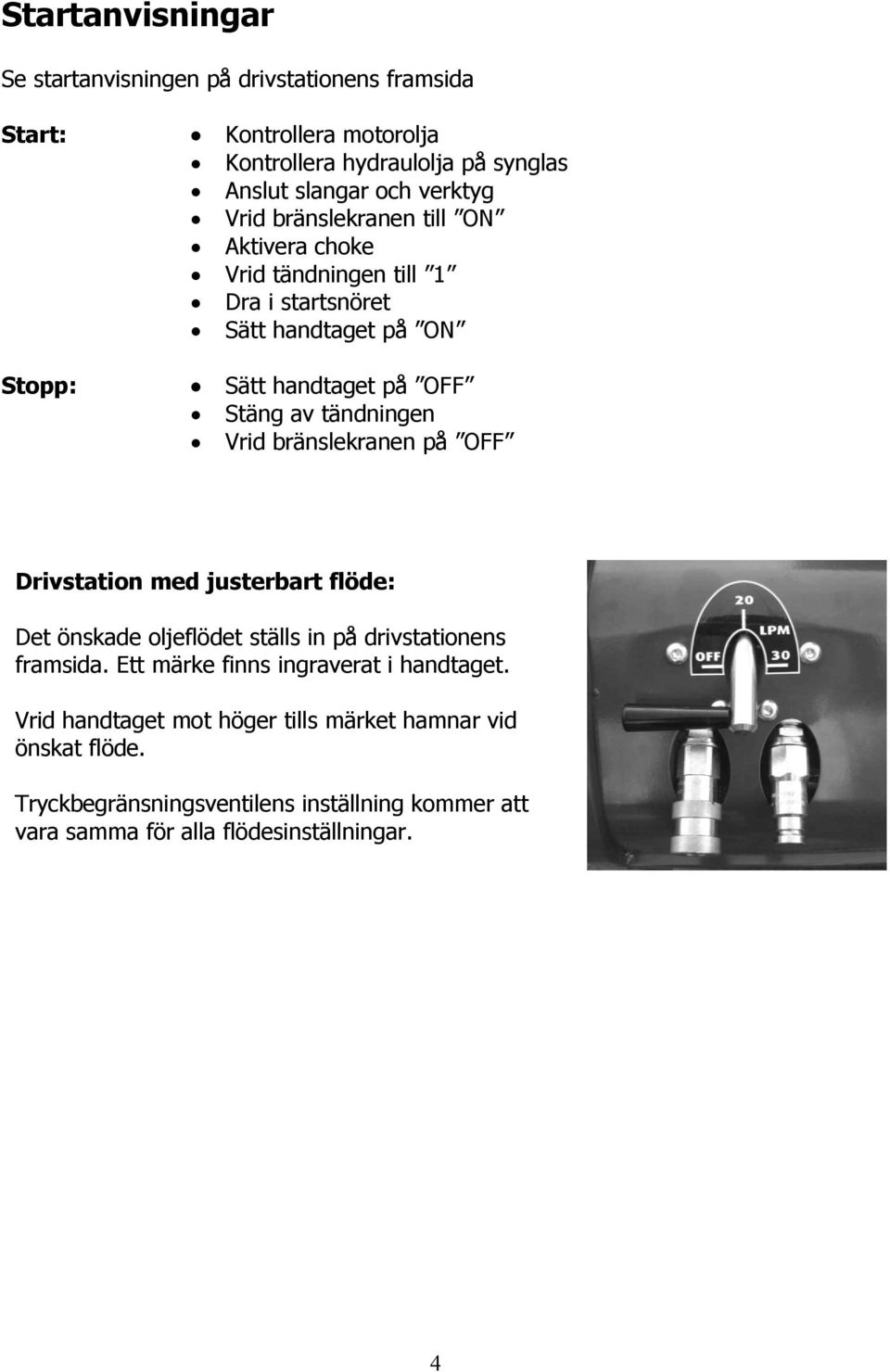 Vrid bränslekranen på OFF Drivstation med justerbart flöde: Det önskade oljeflödet ställs in på drivstationens framsida.