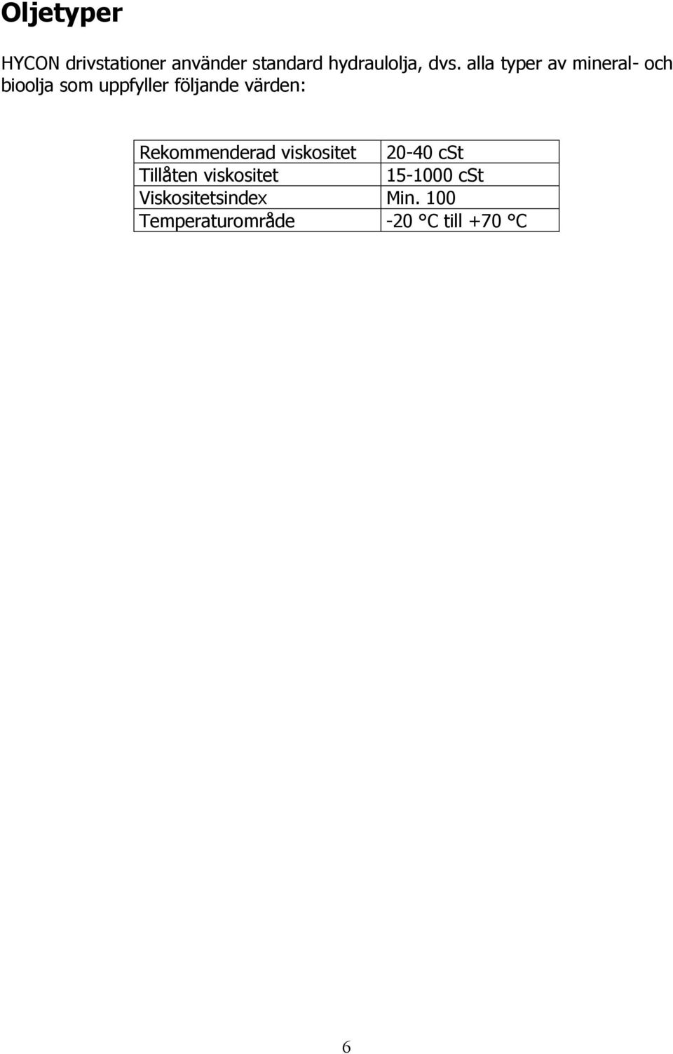 värden: Rekommenderad viskositet 20-40 cst Tillåten viskositet