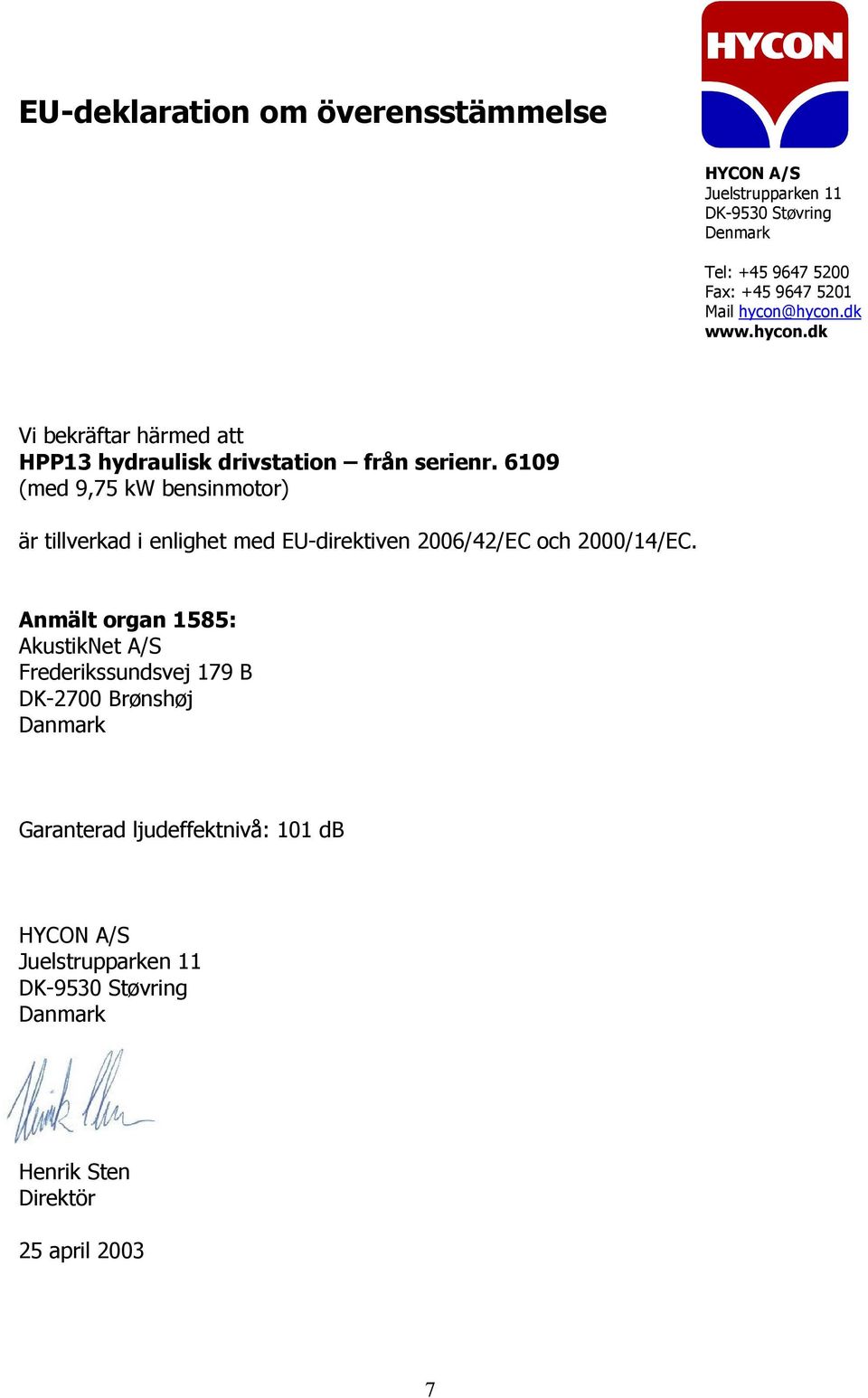 6109 (med 9,75 kw bensinmotor) är tillverkad i enlighet med EU-direktiven 2006/42/EC och 2000/14/EC.