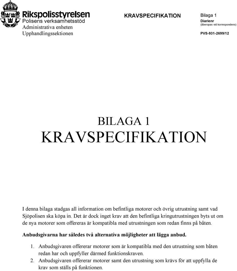 Det är dock inget krav att den befintliga kringutrustningen byts ut om de nya motorer som offereras är kompatibla med utrustningen som redan finns på båten.