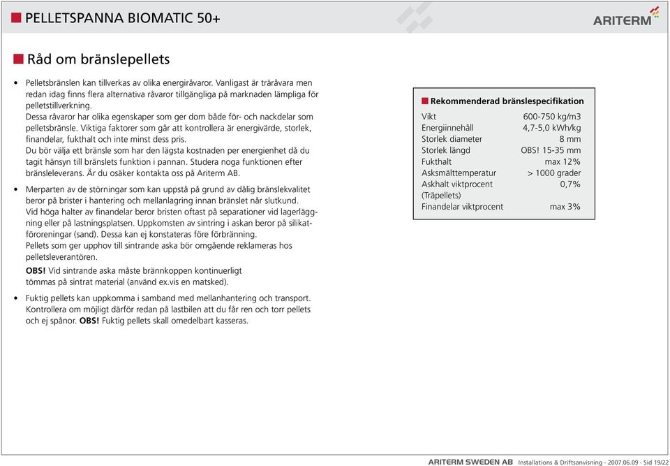 Dessa råvaror har olika egenskaper som ger dom både för- och nackdelar som pelletsbränsle.