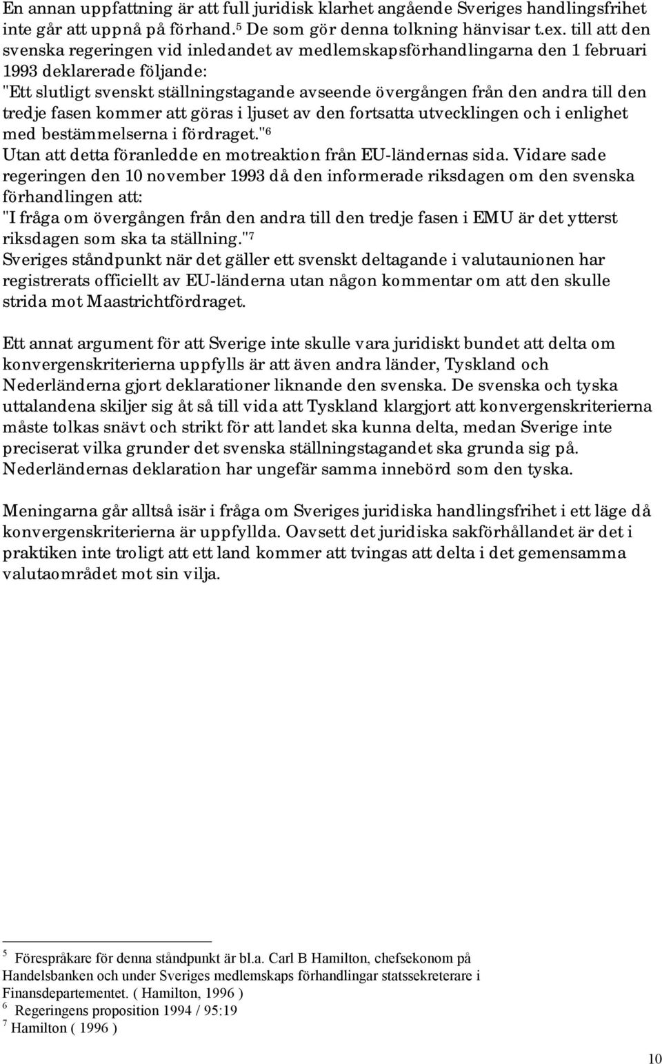 den tredje fasen kommer att göras i ljuset av den fortsatta utvecklingen och i enlighet med bestämmelserna i fördraget." 6 Utan att detta föranledde en motreaktion från EU-ländernas sida.