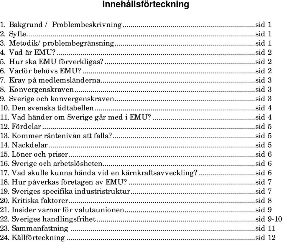 Fördelar...sid 5 13. Kommer räntenivån att falla?...sid 5 14. Nackdelar...sid 5 15. Löner och priser...sid 6 16. Sverige och arbetslösheten...sid 6 17.