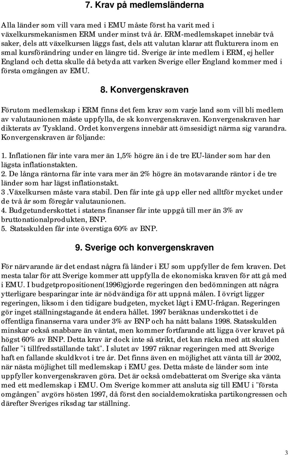 Sverige är inte medlem i ERM, ej heller England och detta skulle då betyda att varken Sverige eller England kommer med i första omgången av EMU. 8.