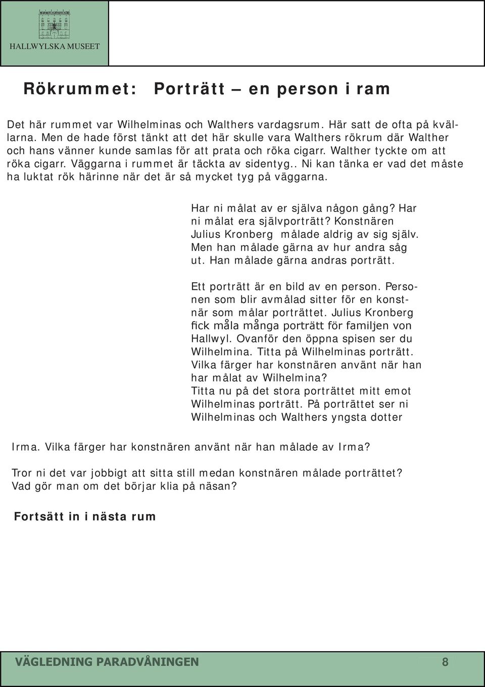 Väggarna i rummet är täckta av sidentyg.. Ni kan tänka er vad det måste ha luktat rök härinne när det är så mycket tyg på väggarna. Har ni målat av er själva någon gång?