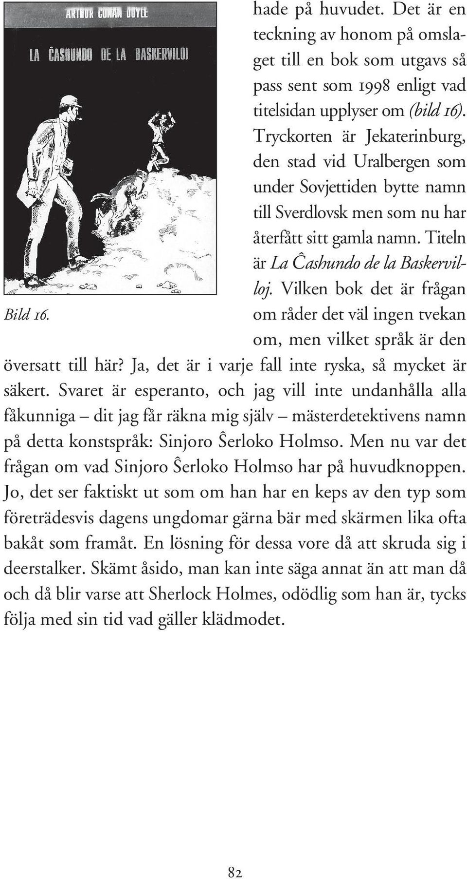 Vilken bok det är frågan Bild 16. om råder det väl ingen tvekan om, men vilket språk är den översatt till här? Ja, det är i varje fall inte ryska, så mycket är säkert.