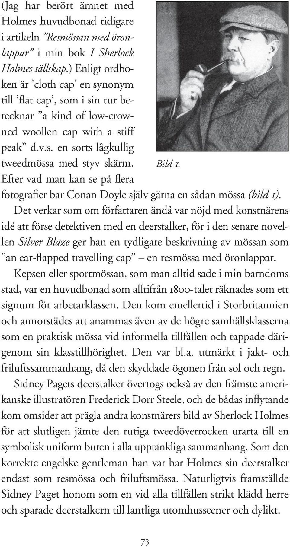 Efter vad man kan se på flera fotografier bar Conan Doyle själv gärna en sådan mössa (bild 1).