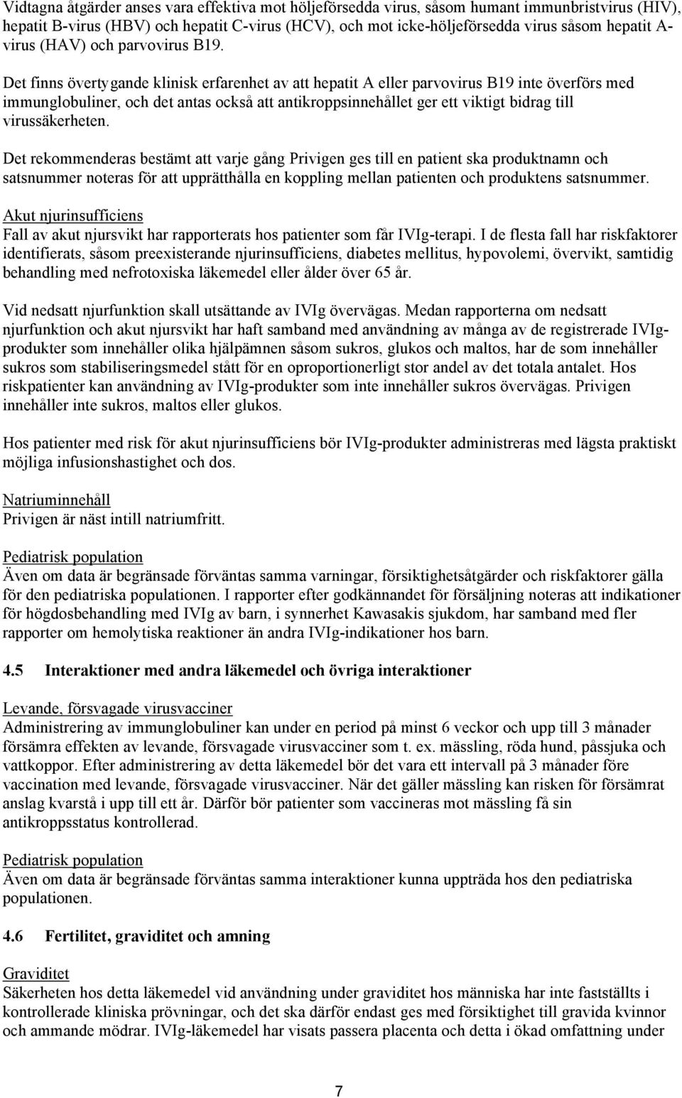 Det finns övertygande klinisk erfarenhet av att hepatit A eller parvovirus B19 inte överförs med immunglobuliner, och det antas också att antikroppsinnehållet ger ett viktigt bidrag till