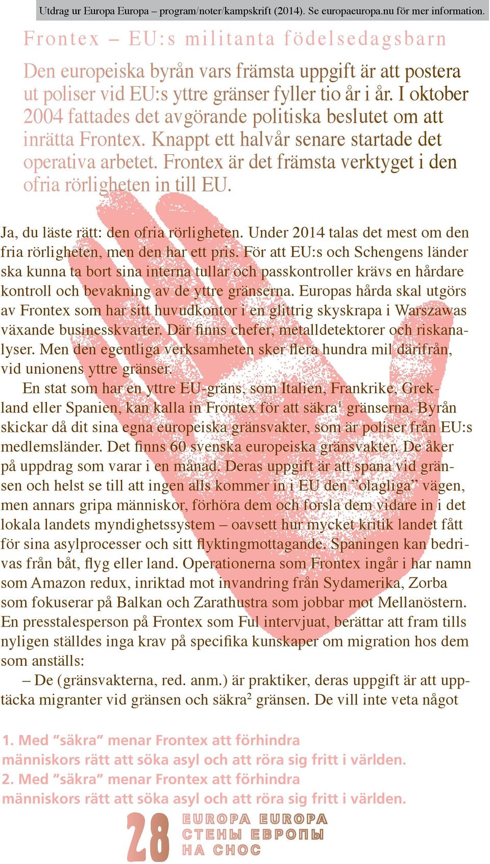 I oktober 2004 fattades det avgörande politiska beslutet om att inrätta Frontex. Knappt ett halvår senare startade det operativa arbetet.