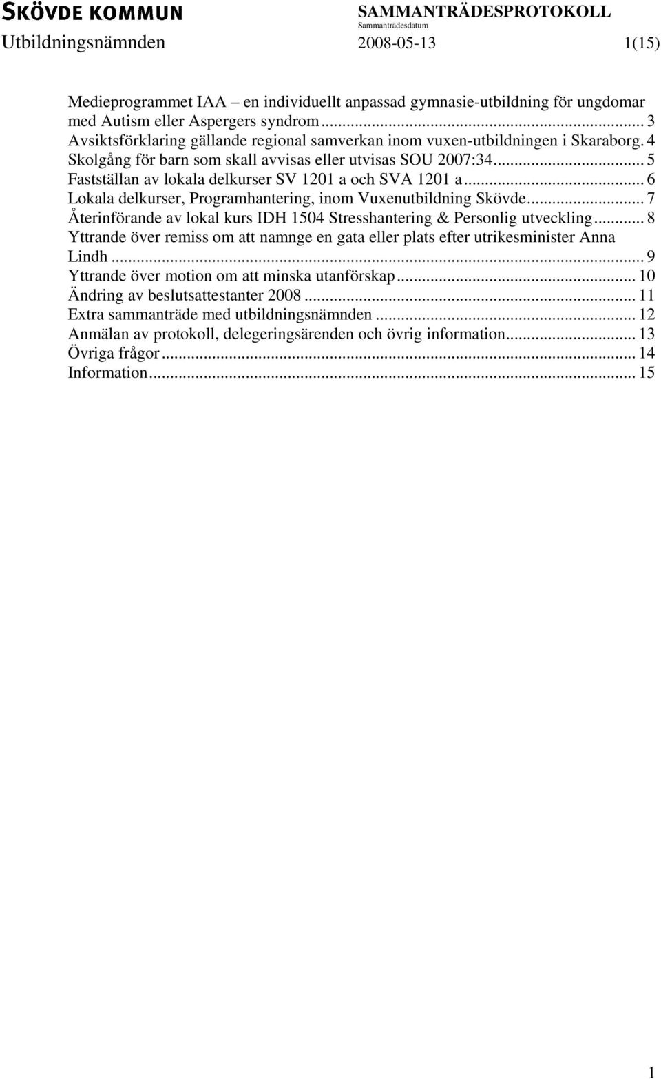 .. 5 Fastställan av lokala delkurser SV 1201 a och SVA 1201 a... 6 Lokala delkurser, Programhantering, inom Vuxenutbildning Skövde.