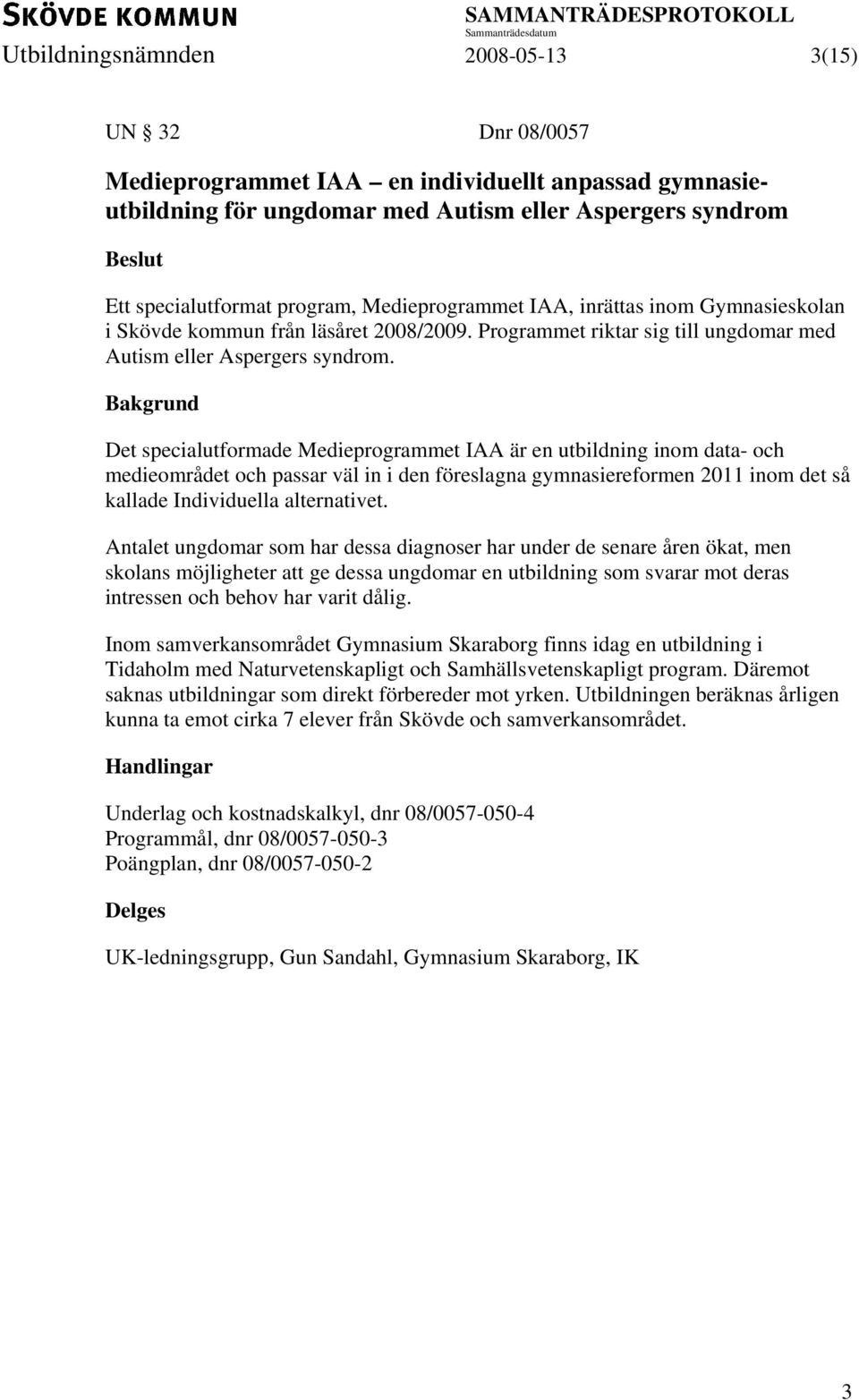 Det specialutformade Medieprogrammet IAA är en utbildning inom data- och medieområdet och passar väl in i den föreslagna gymnasiereformen 2011 inom det så kallade Individuella alternativet.