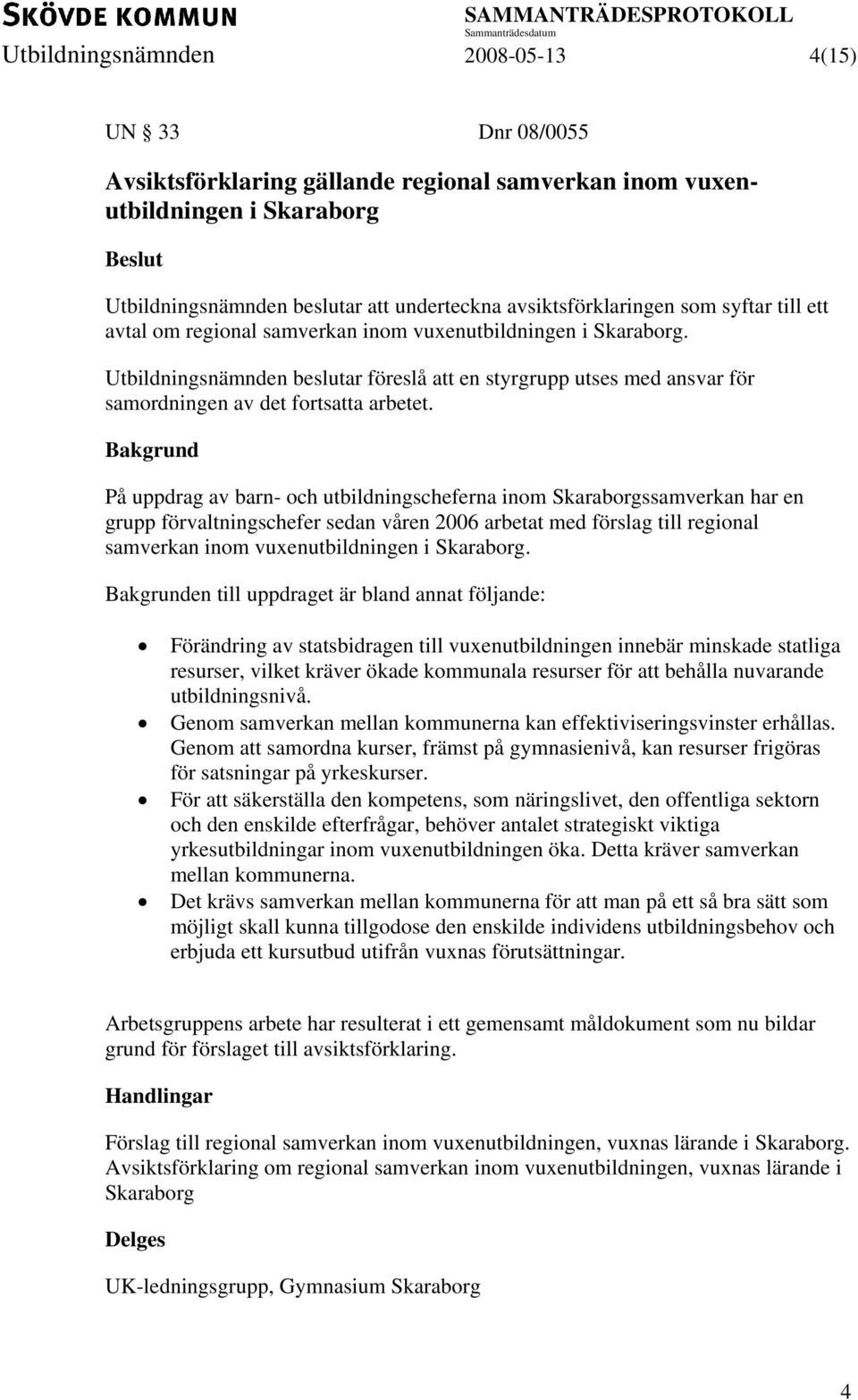 På uppdrag av barn- och utbildningscheferna inom Skaraborgssamverkan har en grupp förvaltningschefer sedan våren 2006 arbetat med förslag till regional samverkan inom vuxenutbildningen i Skaraborg.