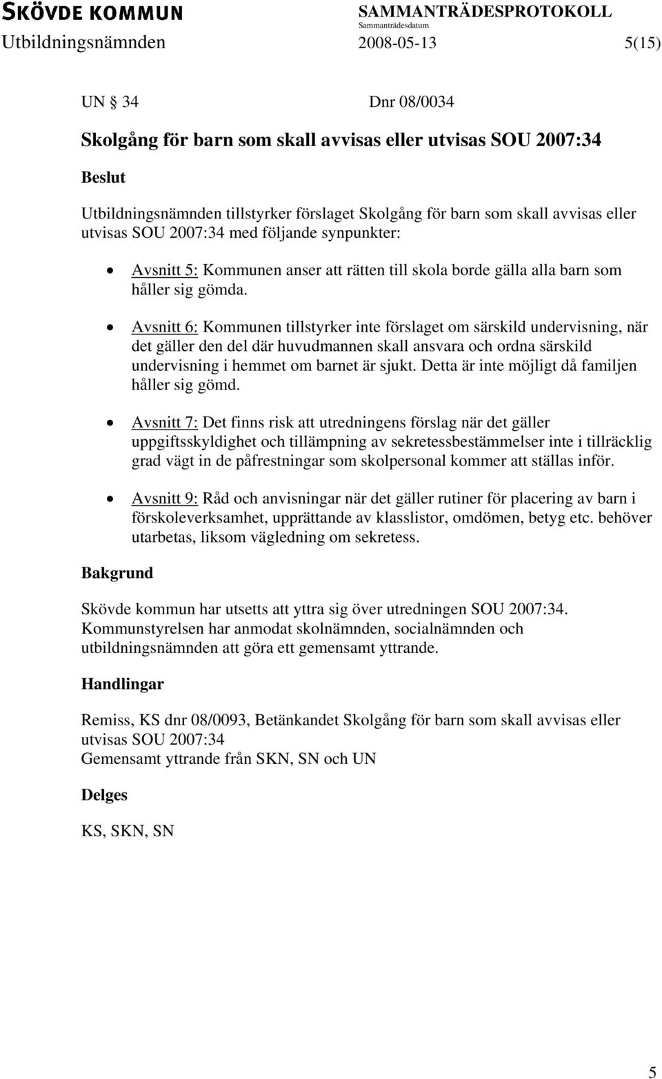 Avsnitt 6: Kommunen tillstyrker inte förslaget om särskild undervisning, när det gäller den del där huvudmannen skall ansvara och ordna särskild undervisning i hemmet om barnet är sjukt.