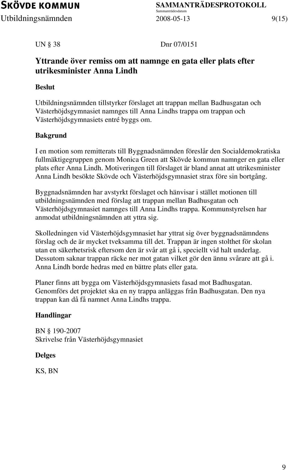 I en motion som remitterats till Byggnadsnämnden föreslår den Socialdemokratiska fullmäktigegruppen genom Monica Green att Skövde kommun namnger en gata eller plats efter Anna Lindh.