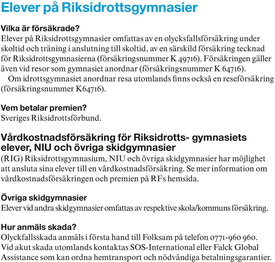 (försäkringsnummer K 49716). Försäkringen gäller även vid resor som gymnasiet anordnar (försäkringsnummer K 64716).