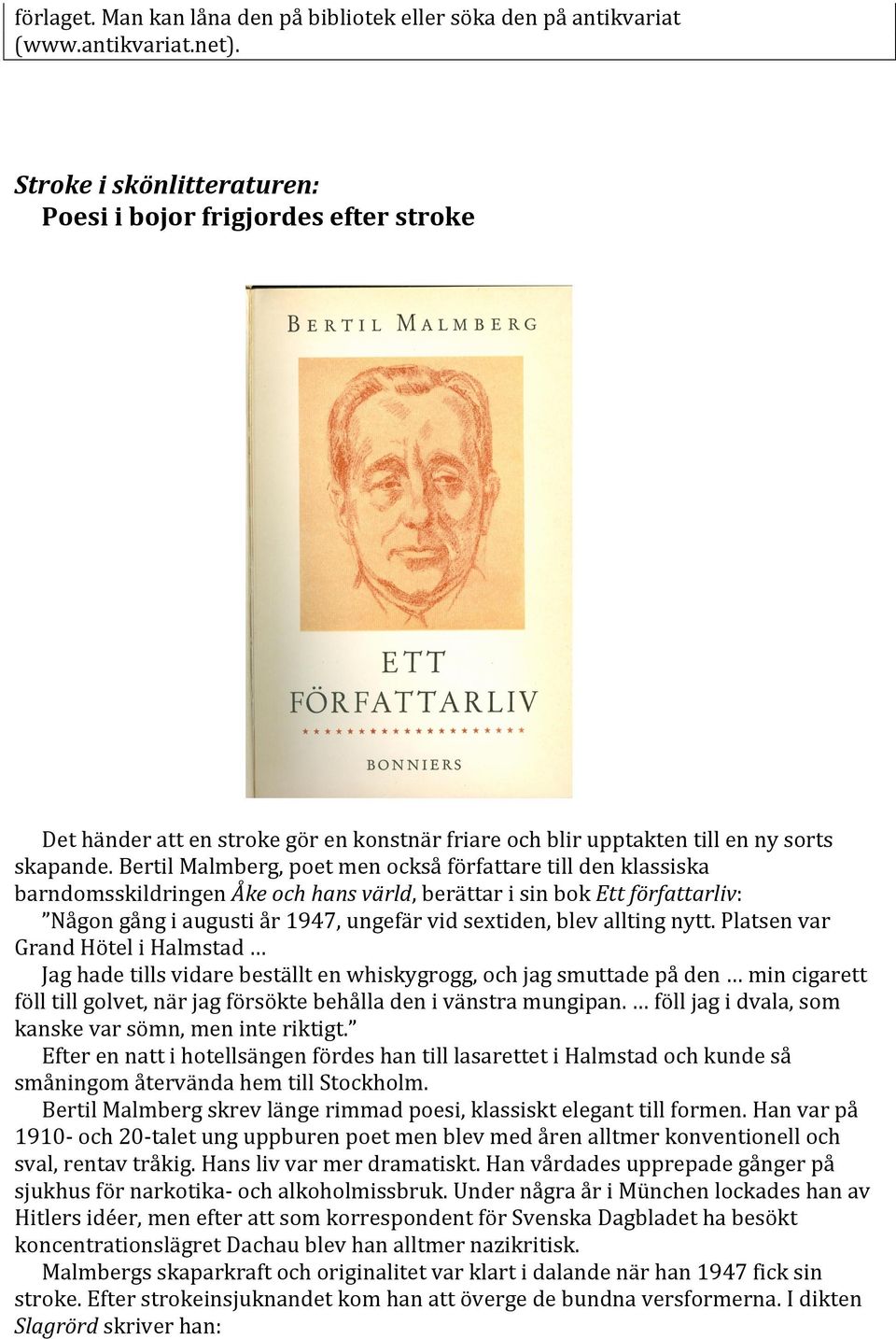 Bertil Malmberg, poet men också författare till den klassiska barndomsskildringen Åke och hans värld, berättar i sin bok Ett författarliv: Någon gång i augusti år 1947, ungefär vid sextiden, blev