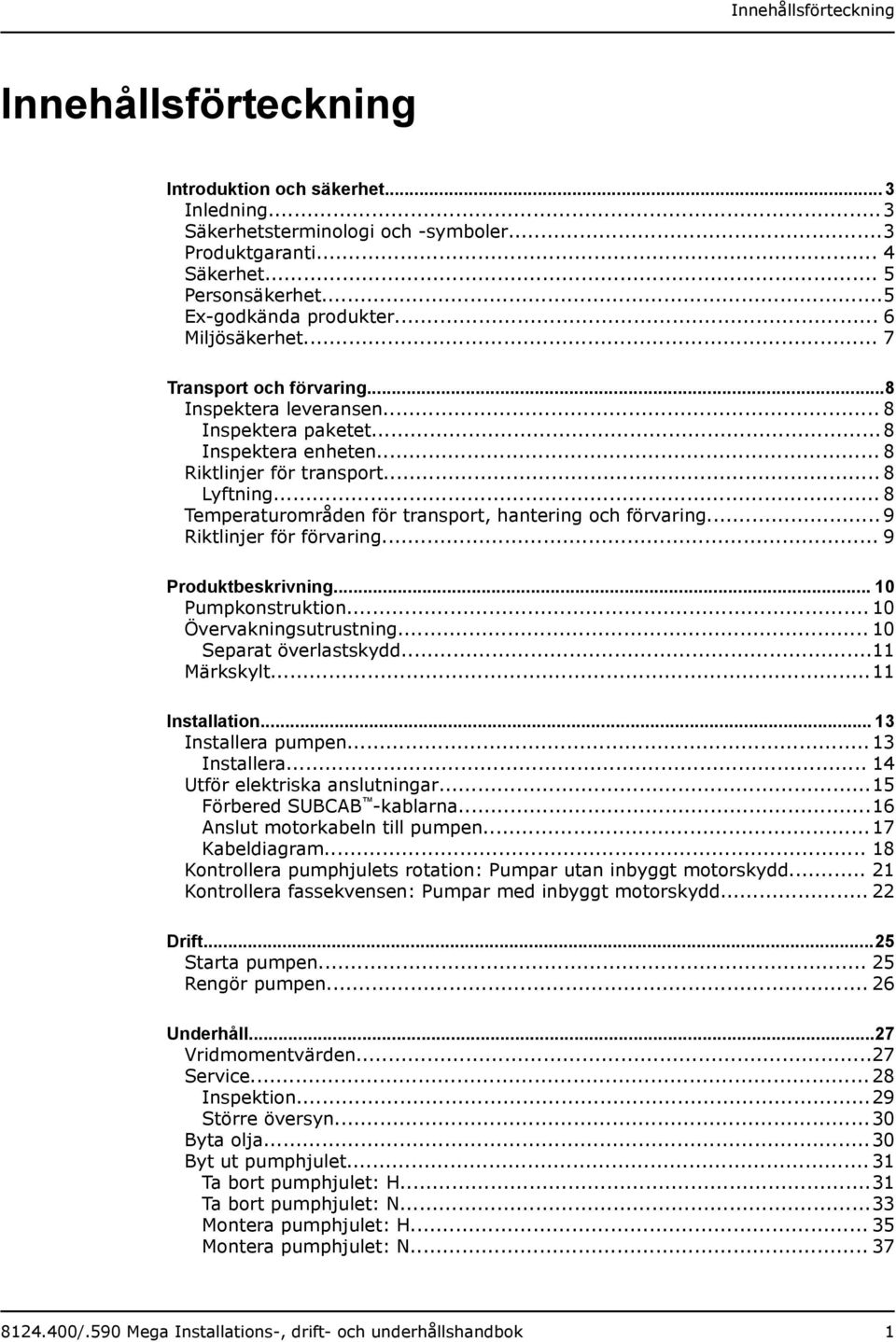 .. 8 Temperaturområden för transport, hantering och förvaring... 9 Riktlinjer för förvaring... 9 Produktbeskrivning... 10 Pumpkonstruktion... 10 Övervakningsutrustning... 10 Separat överlastskydd.