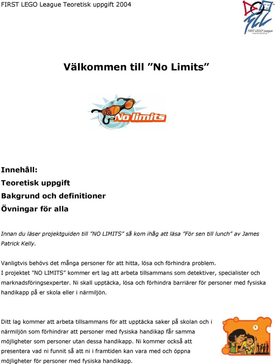 I projektet NO LIMITS kommer ert lag att arbeta tillsammans som detektiver, specialister och marknadsföringsexperter.