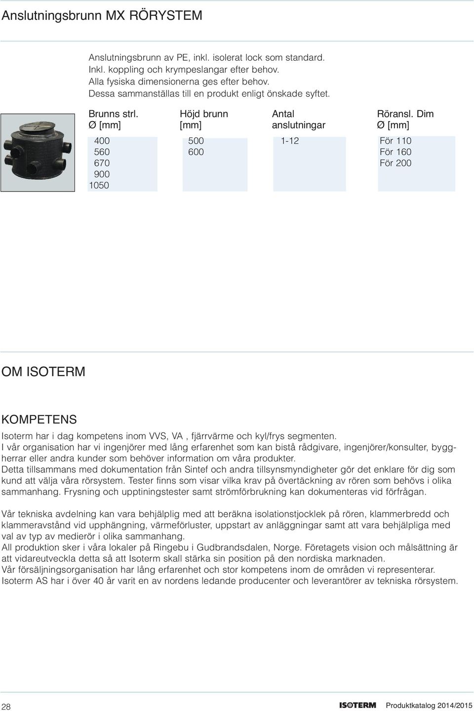 Dim ø [mm] [mm] anslutningar ø [mm] 400 500 1-12 För 110 560 600 För 160 670 För 200 900 1050 om ISoterm kompetens Isoterm har i dag kompetens inom VVS, VA, fjärrvärme och kyl/frys segmenten.