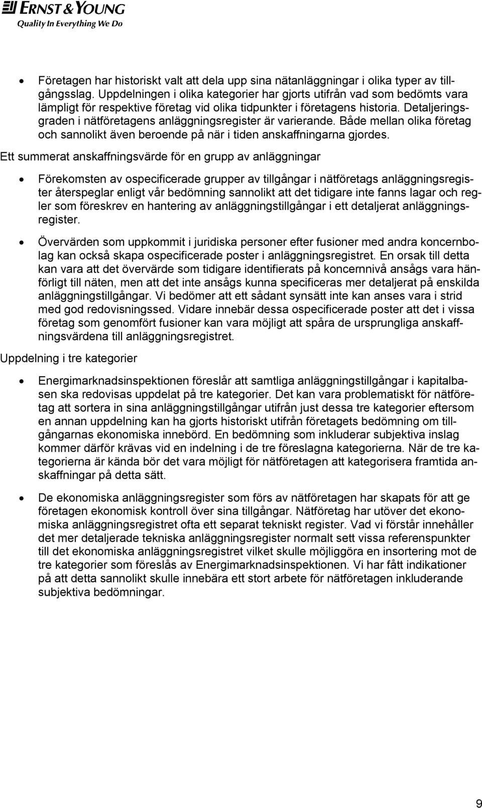 Detaljeringsgraden i nätföretagens anläggningsregister är varierande. Både mellan olika företag och sannolikt även beroende på när i tiden anskaffningarna gjordes.