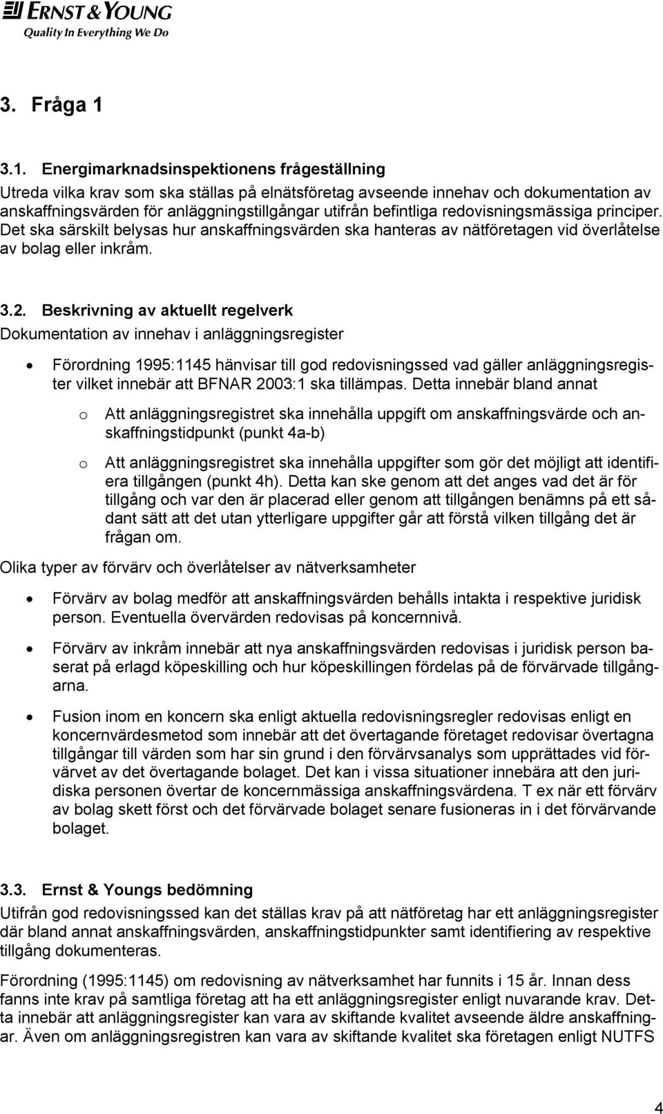 befintliga redovisningsmässiga principer. Det ska särskilt belysas hur anskaffningsvärden ska hanteras av nätföretagen vid överlåtelse av bolag eller inkråm. 3.2.