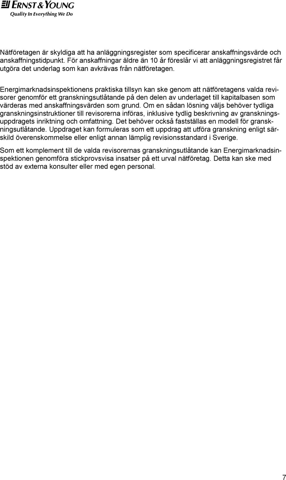 Energimarknadsinspektionens praktiska tillsyn kan ske genom att nätföretagens valda revisorer genomför ett granskningsutlåtande på den delen av underlaget till kapitalbasen som värderas med