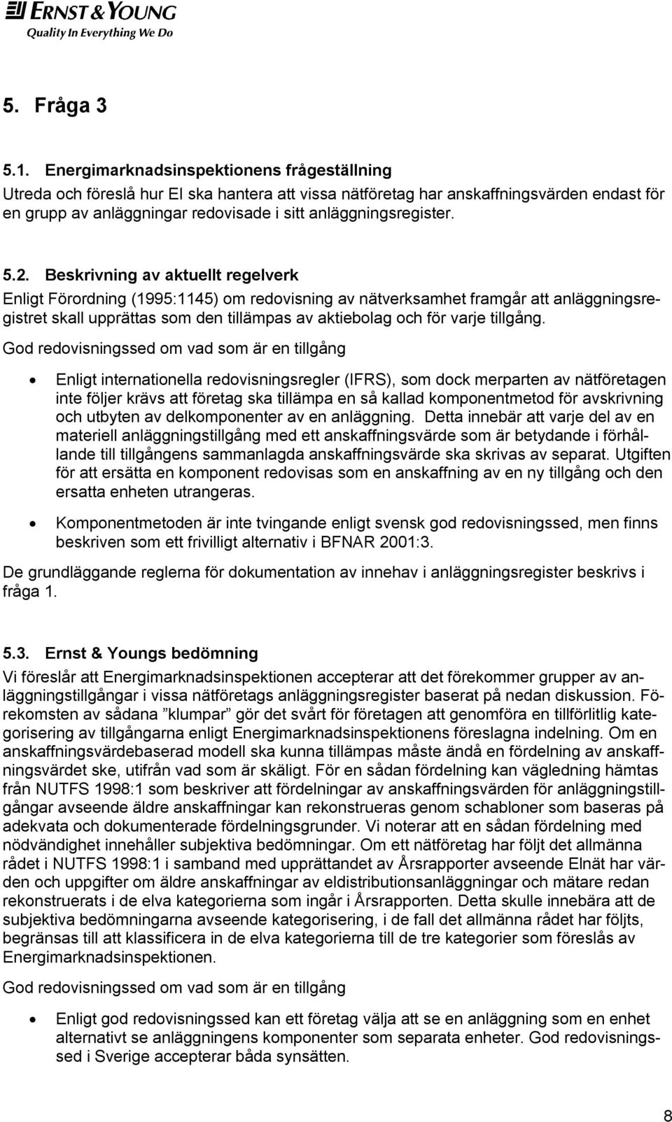 5.2. Beskrivning av aktuellt regelverk Enligt Förordning (1995:1145) om redovisning av nätverksamhet framgår att anläggningsregistret skall upprättas som den tillämpas av aktiebolag och för varje