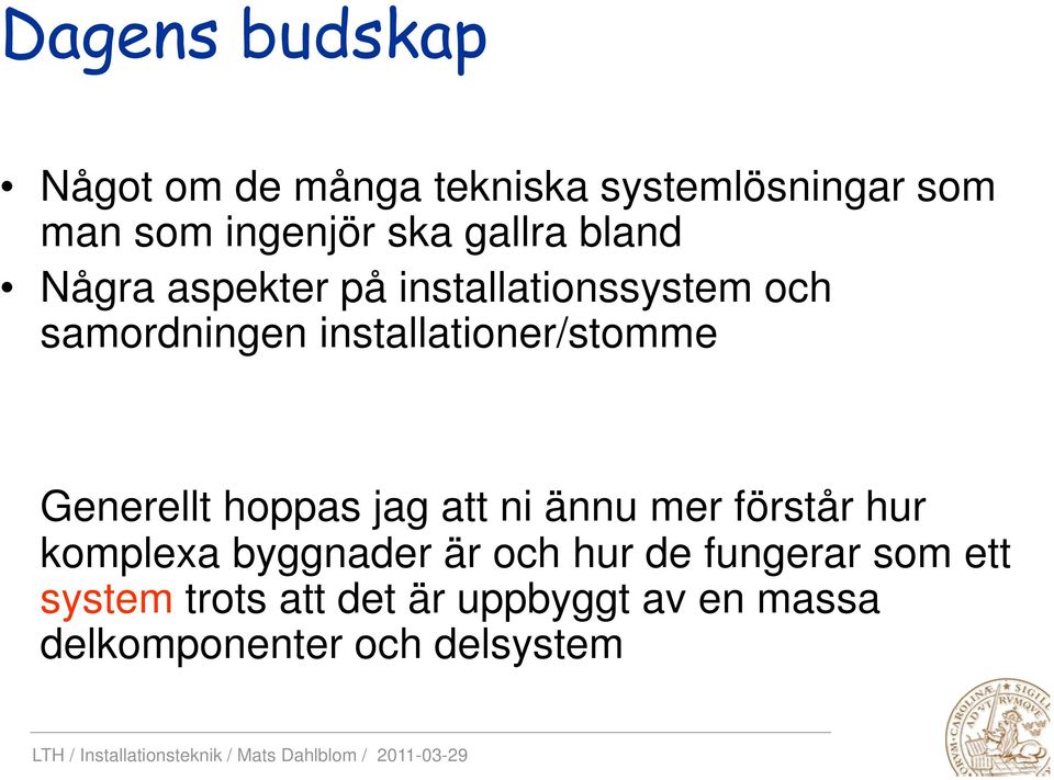 installationer/stomme Generellt hoppas jag att ni ännu mer förstår hur komplexa