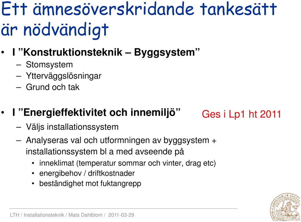 Analyseras val och utformningen av byggsystem + installationssystem bl a med avseende på inneklimat