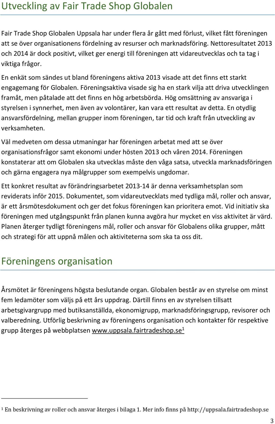 En enkät som sändes ut bland föreningens aktiva 2013 visade att det finns ett starkt engagemang för Globalen.