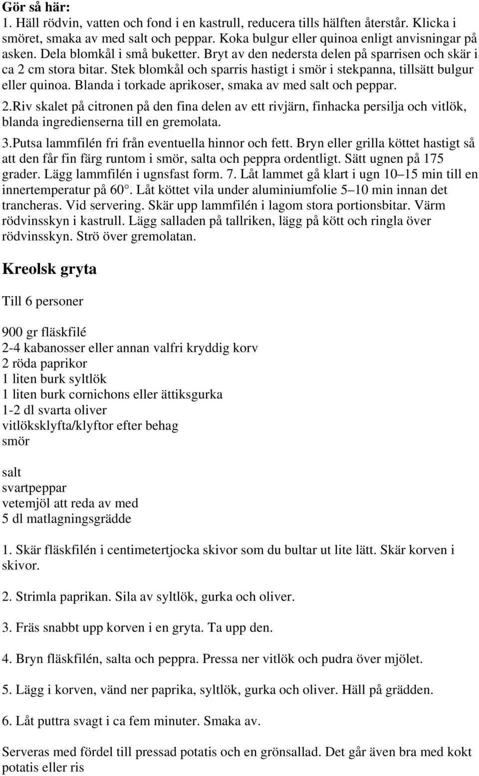 Blanda i torkade aprikoser, smaka av med salt och peppar. 2.Riv skalet på citronen på den fina delen av ett rivjärn, finhacka persilja och vitlök, blanda ingredienserna till en gremolata. 3.