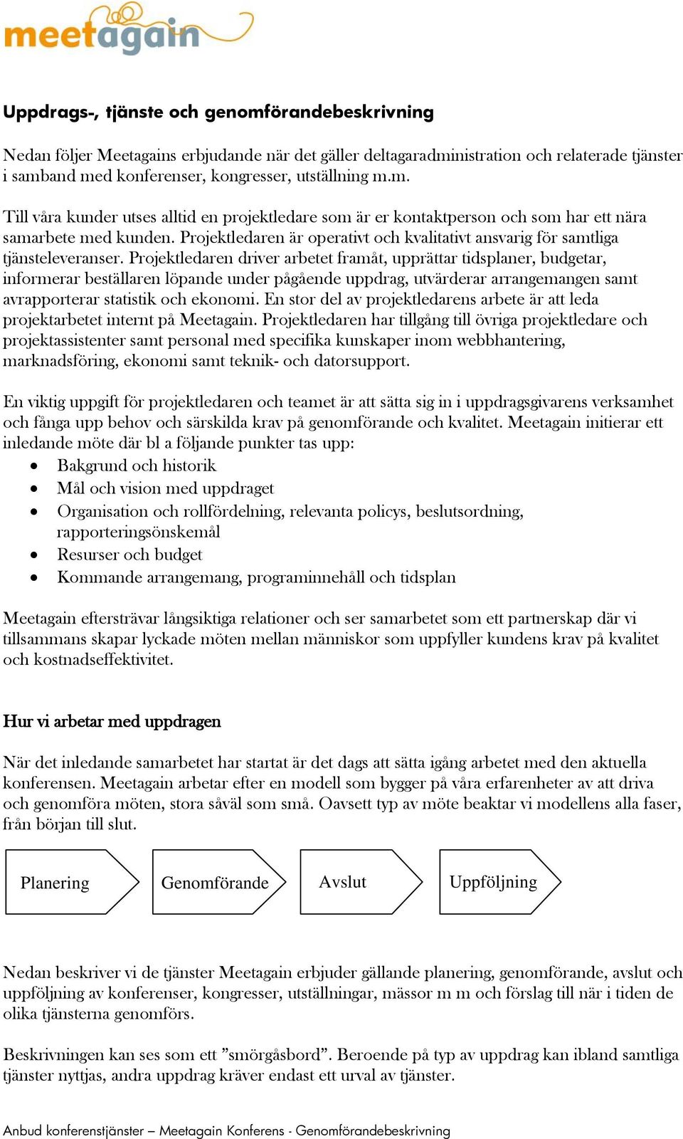 Projektledaren driver arbetet framåt, upprättar tidsplaner, budgetar, informerar beställaren löpande under pågående uppdrag, utvärderar arrangemangen samt avrapporterar statistik och ekonomi.