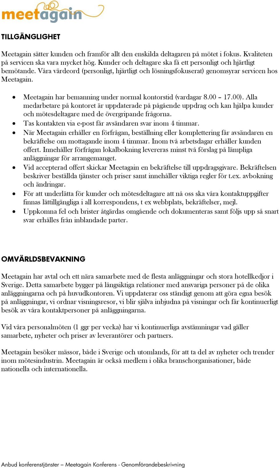 Meetagain har bemanning under normal kontorstid (vardagar 8.00 17.00).