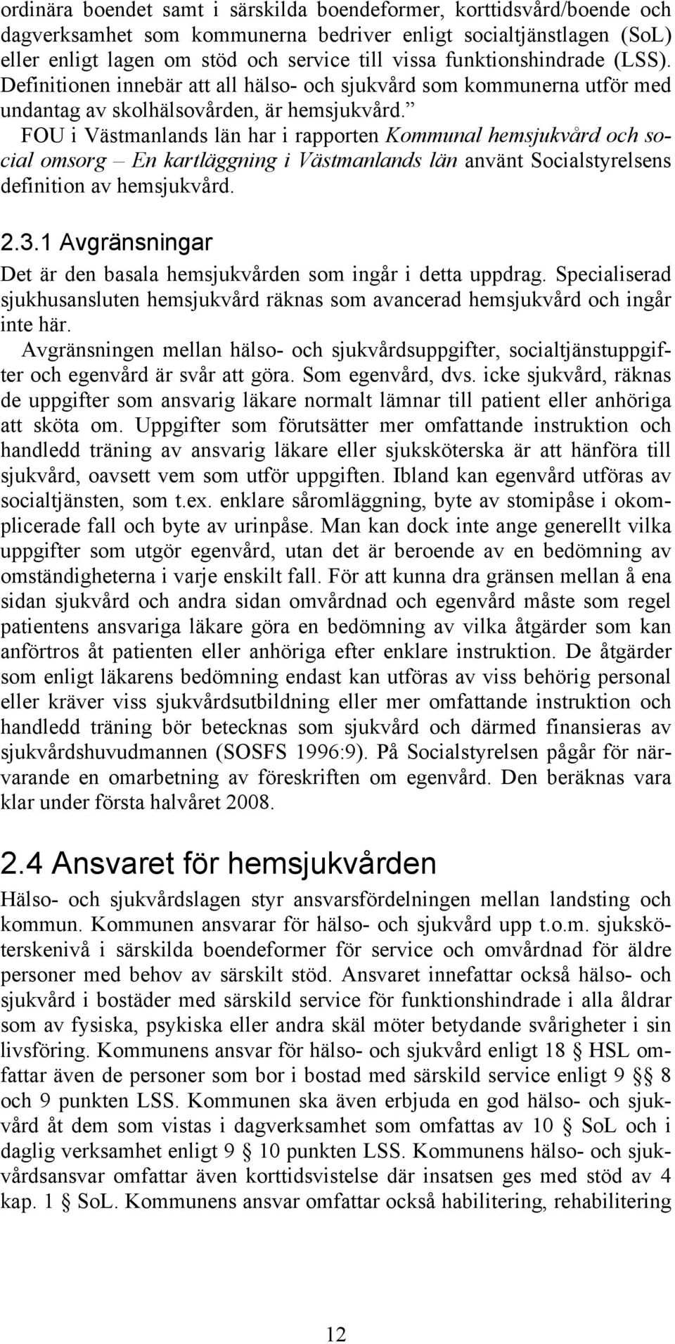 FOU i Västmanlands län har i rapporten Kommunal hemsjukvård och social omsorg En kartläggning i Västmanlands län använt Socialstyrelsens definition av hemsjukvård. 2.3.