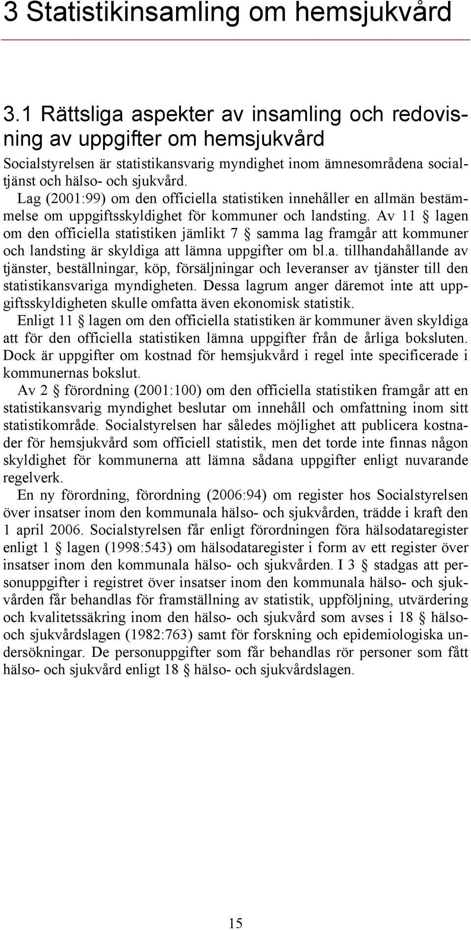 Lag (2001:99) om den officiella statistiken innehåller en allmän bestämmelse om uppgiftsskyldighet för kommuner och landsting.