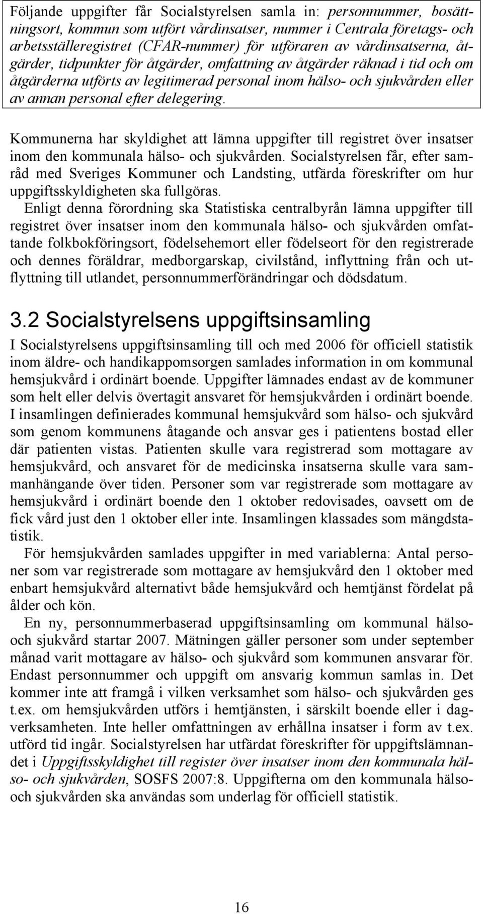 delegering. Kommunerna har skyldighet att lämna uppgifter till registret över insatser inom den kommunala hälso- och sjukvården.