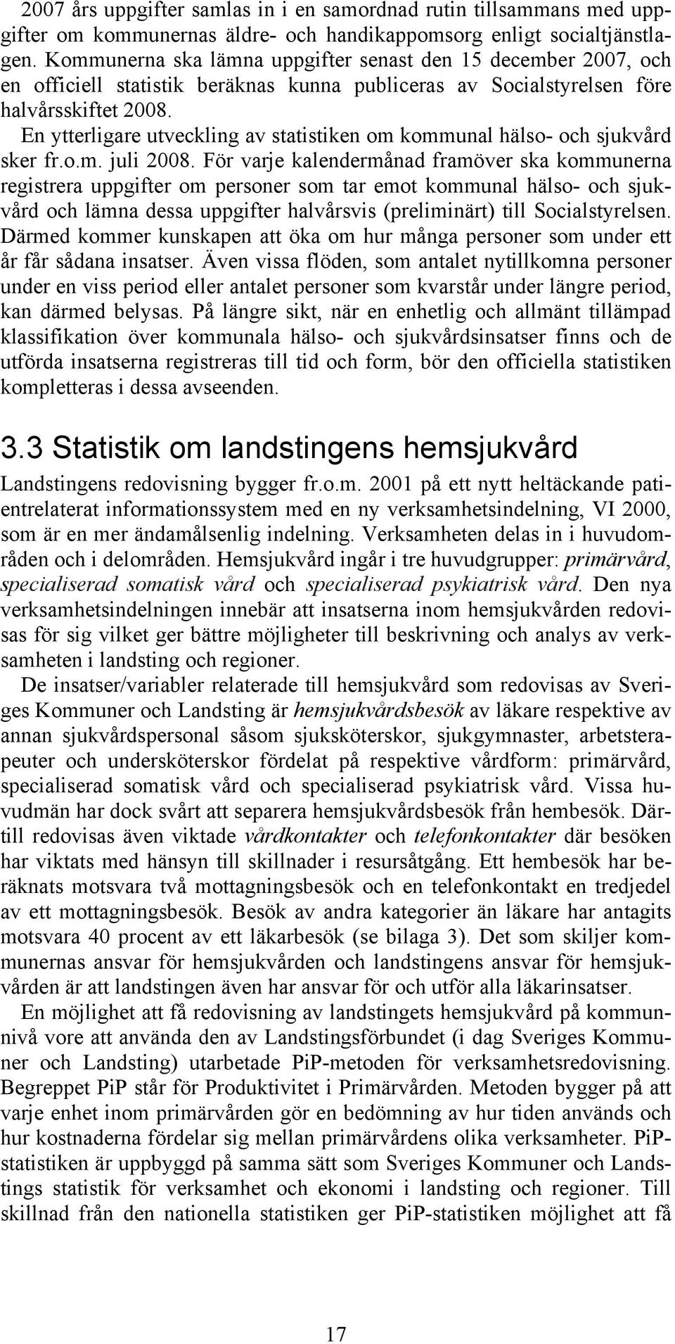 En ytterligare utveckling av statistiken om kommunal hälso- och sjukvård sker fr.o.m. juli 2008.