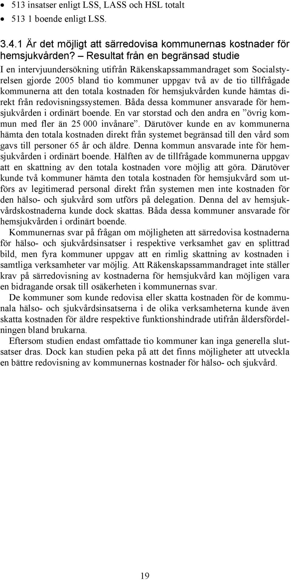 totala kostnaden för hemsjukvården kunde hämtas direkt från redovisningssystemen. Båda dessa kommuner ansvarade för hemsjukvården i ordinärt boende.