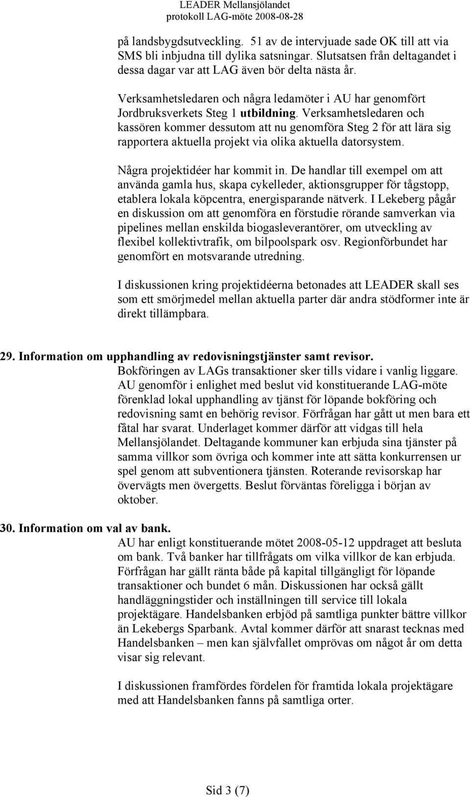 Verksamhetsledaren och kassören kommer dessutom att nu genomföra Steg 2 för att lära sig rapportera aktuella projekt via olika aktuella datorsystem. Några projektidéer har kommit in.