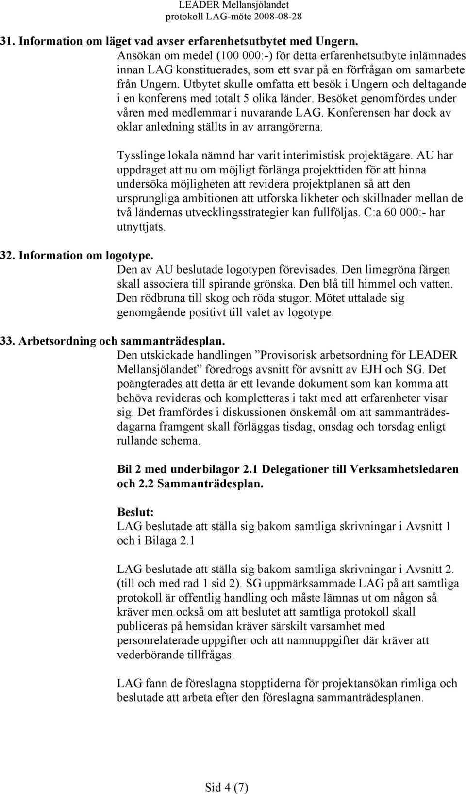 Utbytet skulle omfatta ett besök i Ungern och deltagande i en konferens med totalt 5 olika länder. Besöket genomfördes under våren med medlemmar i nuvarande LAG.