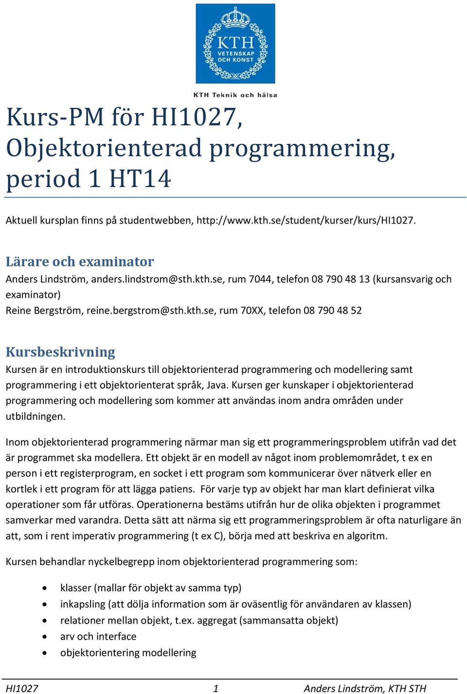 se, rum 7044, telefon 08 790 48 13 (kursansvarig och examinator) Reine Bergström, reine.bergstrom@sth.kth.