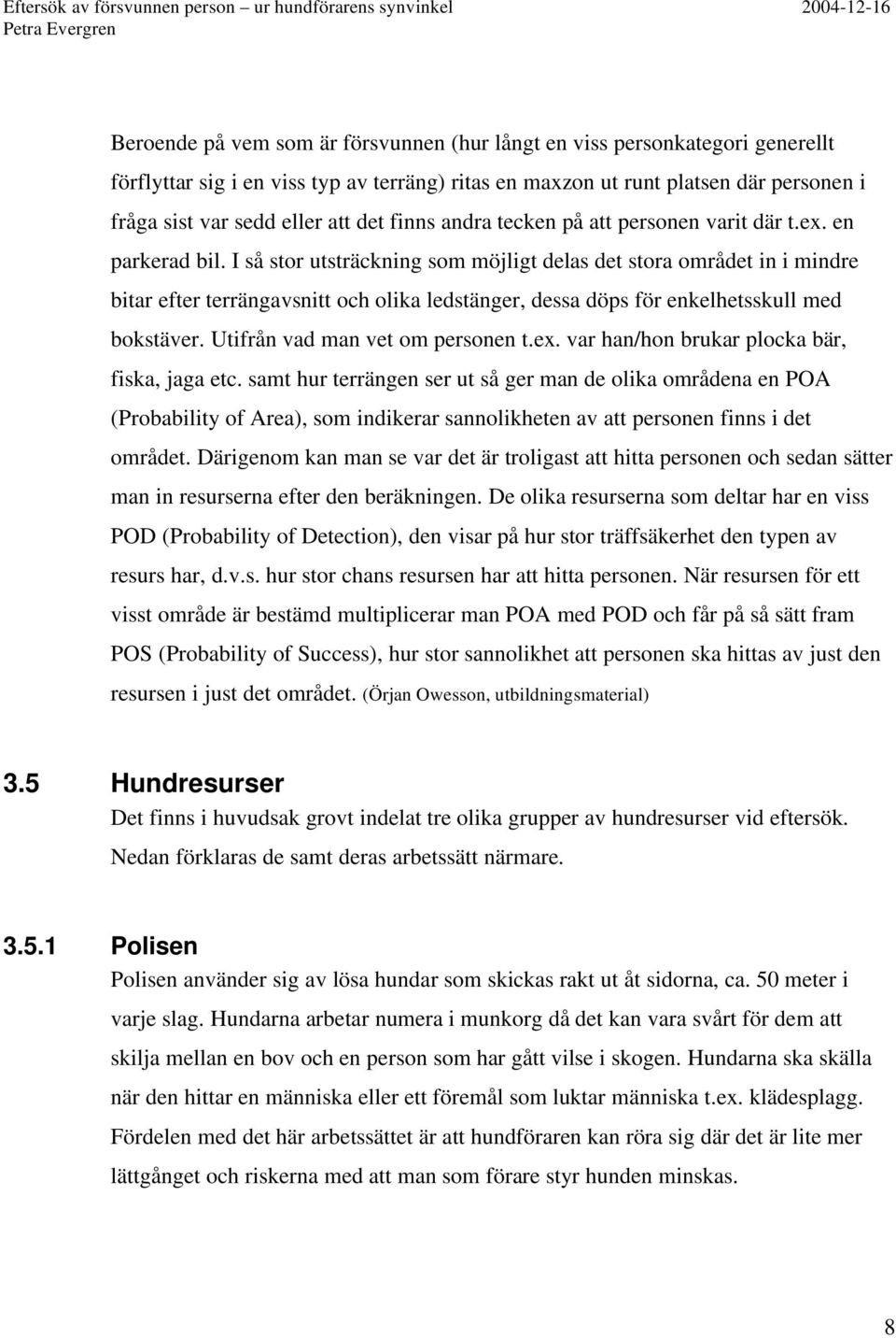 I så stor utsträckning som möjligt delas det stora området in i mindre bitar efter terrängavsnitt och olika ledstänger, dessa döps för enkelhetsskull med bokstäver. Utifrån vad man vet om personen t.