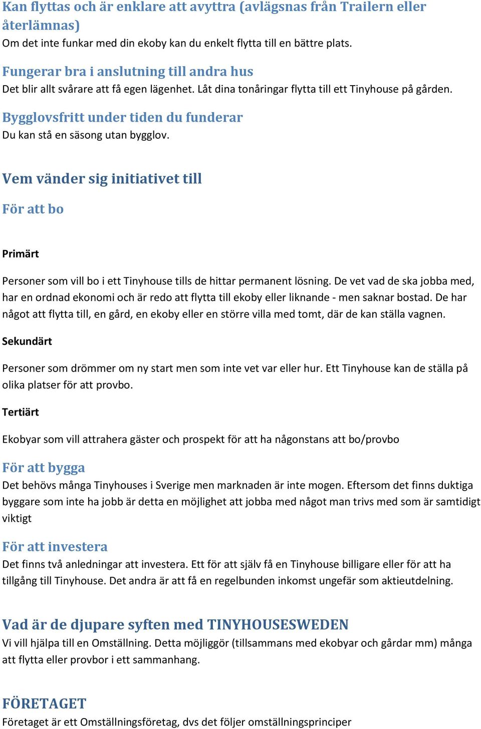 Bygglovsfritt under tiden du funderar Du kan stå en säsong utan bygglov. Vem vänder sig initiativet till För att bo Primärt Personer som vill bo i ett Tinyhouse tills de hittar permanent lösning.
