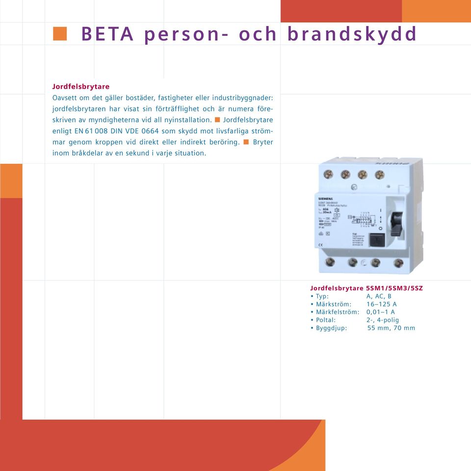 Jordfelsbrytare enligt EN61 008 DIN VDE 0664 som skydd mot livsfarliga strömmar genom kroppen vid direkt eller indirekt beröring.