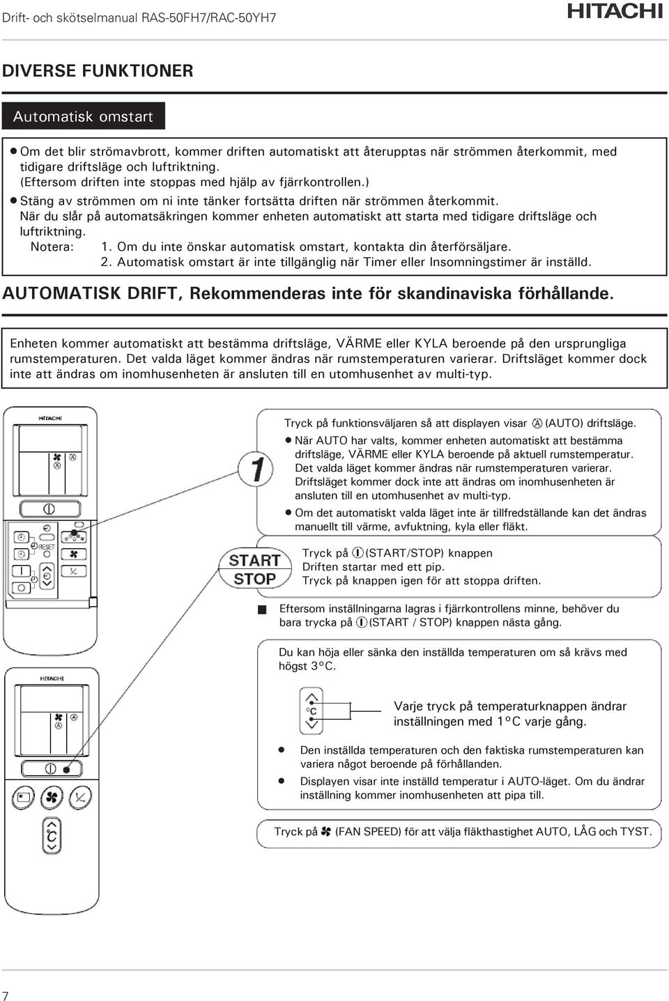 När du slår på automatsäkringen kommer enheten automatiskt att starta med tidigare driftsläge och luftriktning. Notera: 1. Om du inte önskar automatisk omstart, kontakta din återförsäljare. 2.